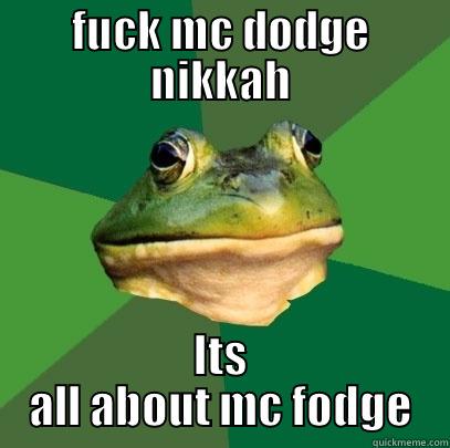 FUCK MC DODGE NIKKAH ITS ALL ABOUT MC FODGE Foul Bachelor Frog