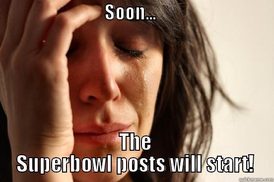                               SOON...                                            THE SUPERBOWL POSTS WILL START! First World Problems