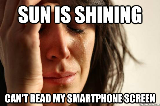 sun is shining can't read my smartphone screen  First World Problems
