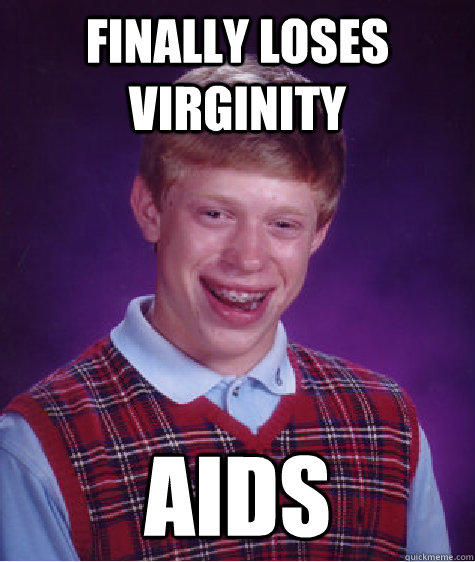 Finally loses virginity aids - Finally loses virginity aids  Bad Luck Brian