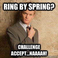 ring by spring? challenge accept...NAAAAH!  Barney meme