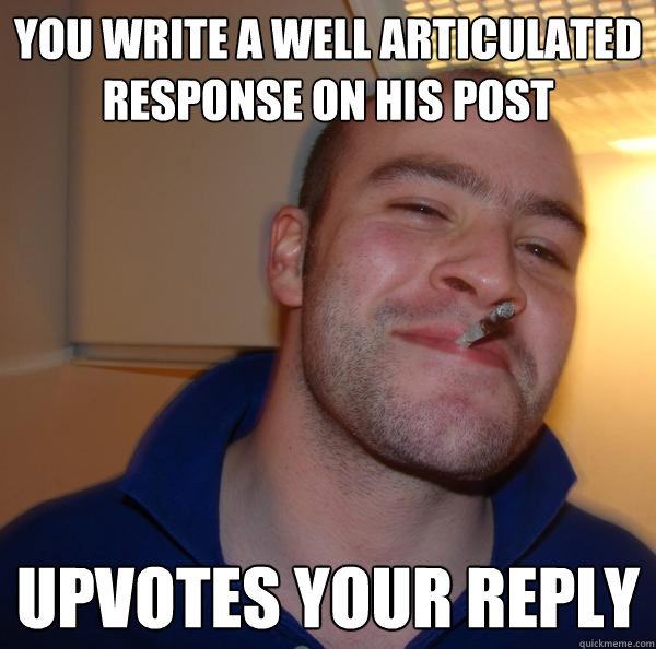 you write a well articulated response on his post upvotes your reply - you write a well articulated response on his post upvotes your reply  Misc