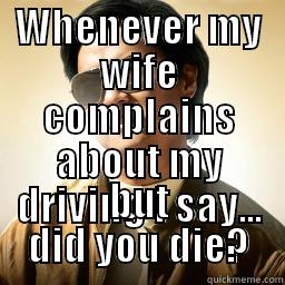 I'm a great driver - WHENEVER MY WIFE COMPLAINS ABOUT MY DRIVING I SAY... BUT DID YOU DIE? Mr Chow