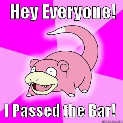    HEY EVERYONE!     I PASSED THE BAR!  Slowpoke