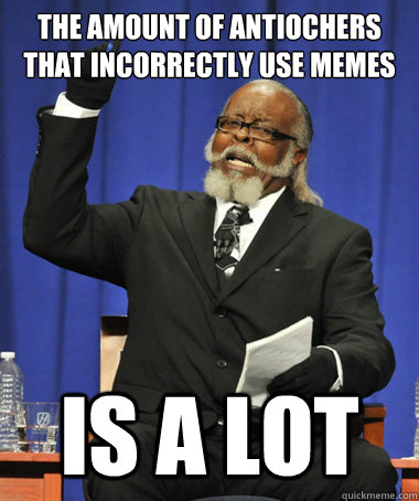 the amount of antiochers that incorrectly use memes is a lot  The Rent Is Too Damn High