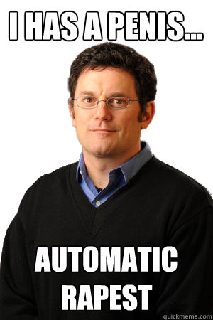 i has a penis... AUTOMATIC RAPEST
  Repressed Suburban Father