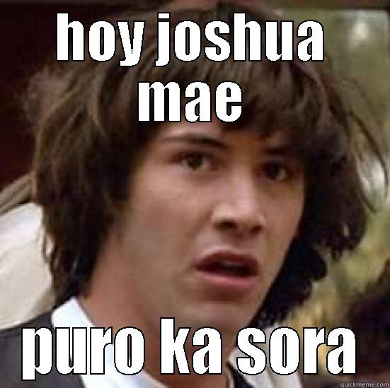 HOY JOSHUA MAE PURO KA SORA conspiracy keanu