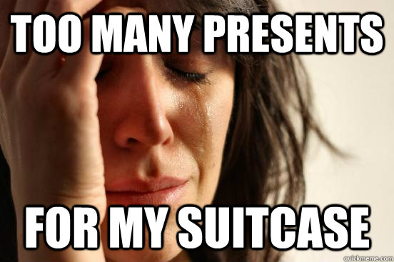 too many presents for my suitcase  First World Problems