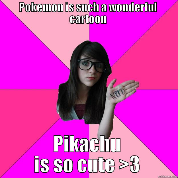 Idiot pokemon nerd - POKEMON IS SUCH A WONDERFUL CARTOON PIKACHU IS SO CUTE >3 Idiot Nerd Girl