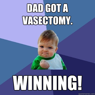 Dad got a vasectomy.  winning! - Dad got a vasectomy.  winning!  Success Kid