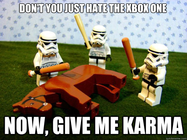 Don't you just hate the Xbox One Now, Give me karma - Don't you just hate the Xbox One Now, Give me karma  Beating Dead Horse Stormtroopers
