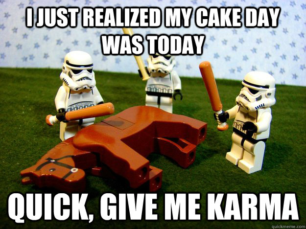 i just realized my cake day was today quick, give me karma - i just realized my cake day was today quick, give me karma  lego stormtroopers