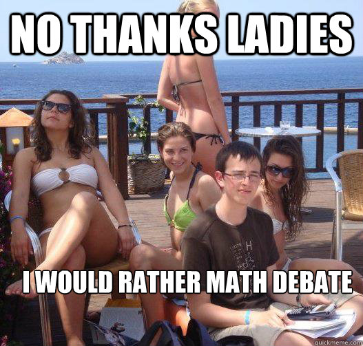 No Thanks Ladies i would rather math debate  Priority Peter