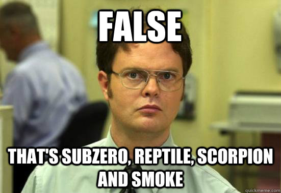 False That's subzero, reptile, scorpion and smoke - False That's subzero, reptile, scorpion and smoke  Dwight Shrutes Facts