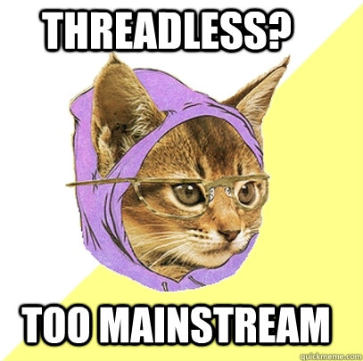 THREADLESS? TOO MAINSTREAM  Hipster Kitty