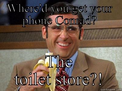 Android from the toilet store - WHERE'D YOU GET YOUR PHONE CONRAD? THE TOILET STORE?! Brick Tamland