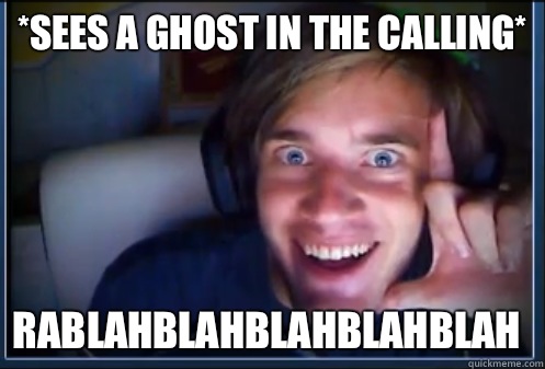 *sees a ghost in the calling* RABLAHBLAHBLAHBLAHBLAH   