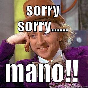 SORRY SORRY...... MANO!! Condescending Wonka