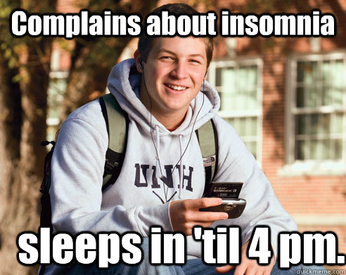 Complains about insomnia sleeps in 'til 4 pm.   College Freshman