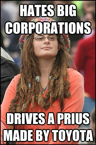 hates big corporations drives a prius made by toyota  College Liberal