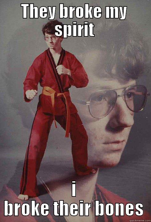 THEY BROKE MY SPIRIT I BROKE THEIR BONES Karate Kyle