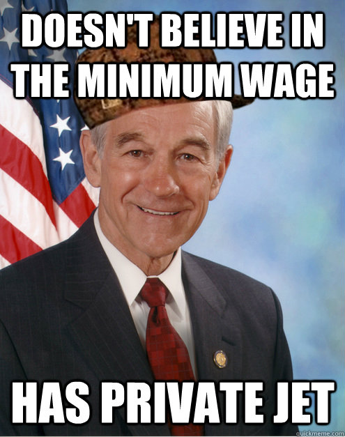 Doesn't believe in the minimum wage has private jet  Scumbag Ron Paul