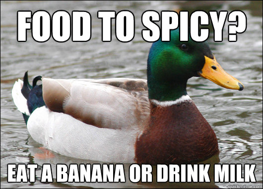 Food to spicy? eat a banana or drink milk  Actual Advice Mallard