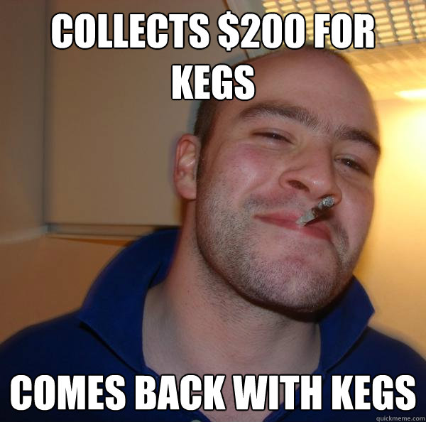 Collects $200 for kegs comes back with kegs - Collects $200 for kegs comes back with kegs  Misc