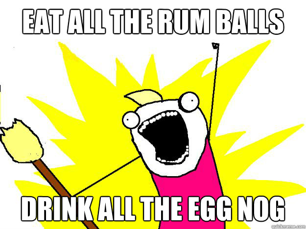 EAT ALL THE RUM BALLS DRINK ALL THE EGG NOG - EAT ALL THE RUM BALLS DRINK ALL THE EGG NOG  Hyperbole And a Half