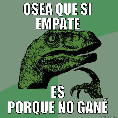 OSEA QUE SI EMPATE ES PORQUE NO GANÉ Philosoraptor