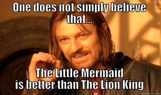 ONE DOES NOT SIMPLY BELIEVE THAT... THE LITTLE MERMAID IS BETTER THAN THE LION KING Boromir