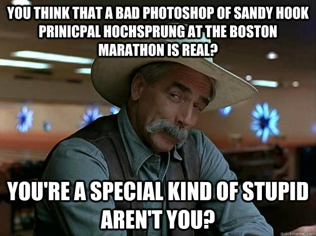 You think that a bad photoshop of Sandy Hook Prinicpal Hochsprung at the Boston Marathon is real? You're a special kind of stupid aren't you?  
