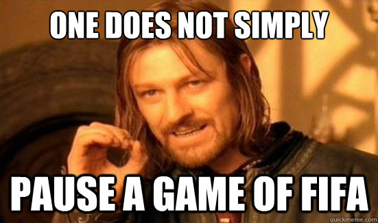 One Does Not Simply Pause a game of FIFA  Boromir