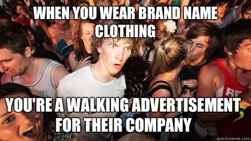 When you wear brand name clothing You're a walking advertisement for their company   Sudden Clarity Clarence