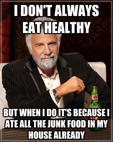 I don't always eat healthy but when I do it's because I ate all the junk food in my house already - I don't always eat healthy but when I do it's because I ate all the junk food in my house already  Dos equis