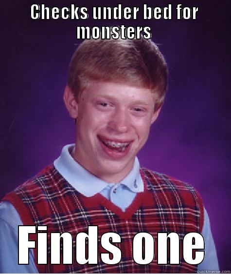 CHECKS UNDER BED FOR MONSTERS FINDS ONE Bad Luck Brian