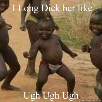  I Long Dick her like  Ugh Ugh Ugh  Its friday niggas