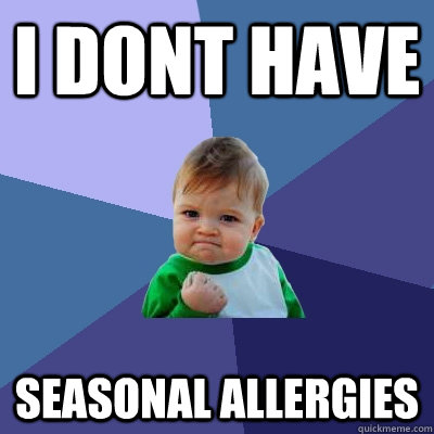 I dont have seasonal allergies  Success Kid