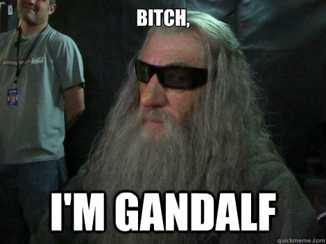 Bitch, I'm Gandalf  