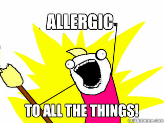 Allergic To all the things!  All The Things
