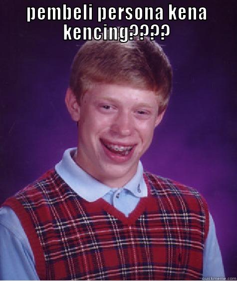 PEMBELI PERSONA KENA KENCING????  Bad Luck Brian