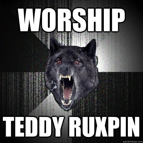 WORSHIP TEDDY RUXPIN  Insanity Wolf