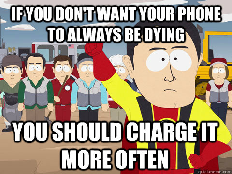 if you don't want your phone to always be dying you should charge it more often  Captain Hindsight