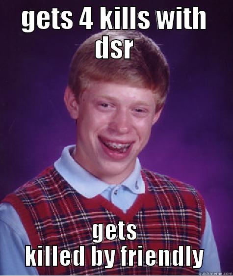 GETS 4 KILLS WITH DSR GETS KILLED BY FRIENDLY Bad Luck Brian