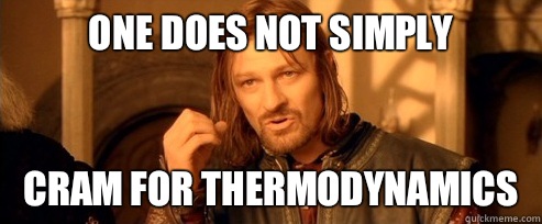 One does not simply Cram for thermodynamics  One Does Not Simply