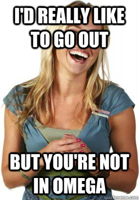 I'd really like to go out but you're not in omega  Friend Zone Fiona