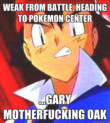 WEAK FROM BATTLE, HEADING TO POKEMON CENTER ...GARY MOTHERFUCKING OAK  