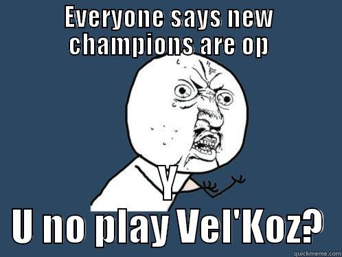 EVERYONE SAYS NEW CHAMPIONS ARE OP Y U NO PLAY VEL'KOZ? Y U No