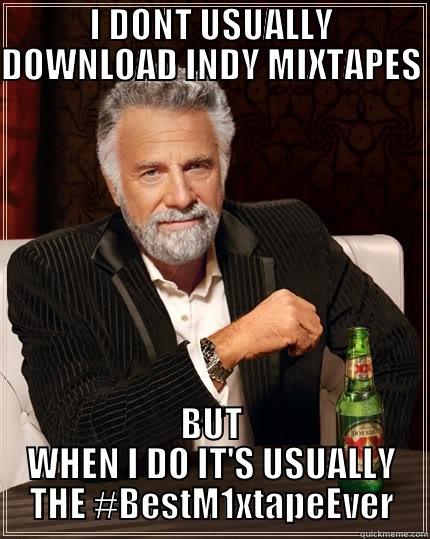 I DONT USUALLY DOWNLOAD INDY MIXTAPES  BUT WHEN I DO IT'S USUALLY THE #BESTM1XTAPEEVER The Most Interesting Man In The World