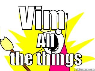 VIM  ALL THE THINGS All The Things
